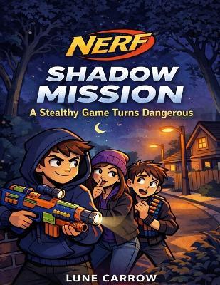 Nerf Shadow Mission: A Stealthy Game Turns Dangerous - Lune Carrow - cover