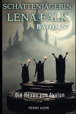 Die Hexen von Avalon (Schattenjägerin Lena Falk 27): Urban-Fantasy-Mystery in Europa - Der Schleier der Mythen - Perry Hope - cover