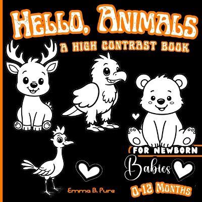 Hello, Animals: A High Contrast Book: Stimulating Pictures for Newborn Babies: Black and White Images for Infants 0-12 Months - Emma B Pure - cover