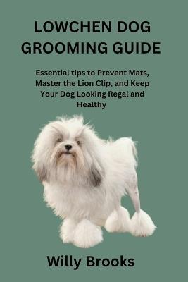 Lowchen Dog Grooming Guide: Essential tips to Prevent Mats, Master the Lion Clip, and Keep Your Dog Looking Regal and Healthy - Willy Brooks - cover