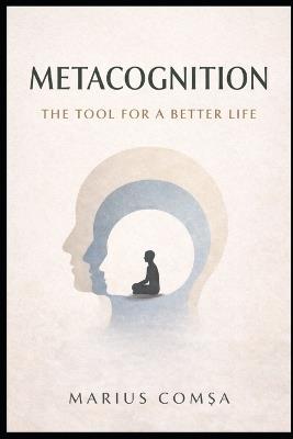Metacognition: The Tool for a Better Life - Marius ComȘa - cover