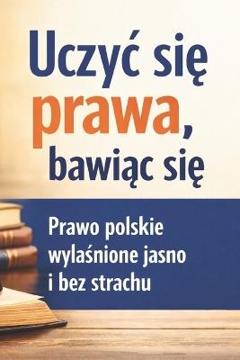 Uczyc się prawa bawiąc się: Prawo polskie wyjaśnione jasno i bez strachu - Victor Erenski - cover