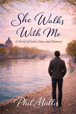 She Walks With Me: A Novel of Love, Loss, and What Comes After - Phil Mullis - cover