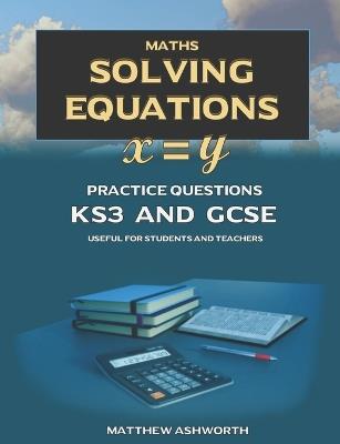 Maths: Solving Equations: Practice Questions with Answers and Explanations for Key Stage 3 and GCSE - Matthew Ashworth - cover