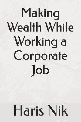 Making Wealth While Working a Corporate Job - Haris Nik - cover