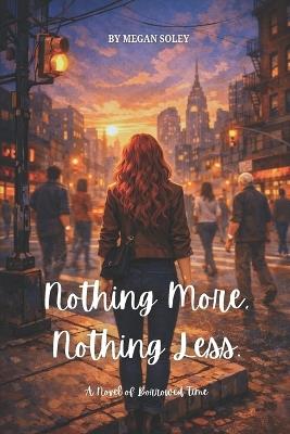 Nothing More, Nothing Less: A Dark Urban Fantasy Thriller About Time, Fate, and Moral Consequence - Megan Soley - cover