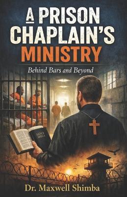 A Prison Chaplain's Ministry: Behind Bars and Beyond - Maxwell Shimba - cover