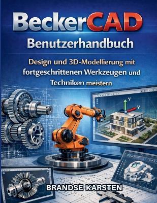 BeckerCAD BenutzerhandBuch: Design und 3D-Modellierung mit fortgeschrittenen Werkzeugen und Techniken meistern - Brandse Karsten - cover