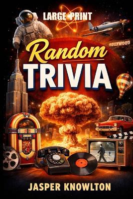 Random Trivia: Over 1,000 Large-Print Facts, True Stories, and Astonishing Moments from the 20th Century - Jasper Knowlton - cover