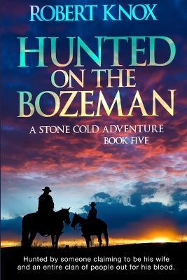 Hunted on the Bozeman: A Stone Cold Adventure Book 5 - Robert Knox - cover