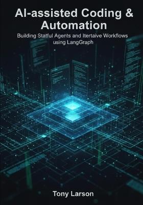 AI-assisted Coding & Automation: Building Stateful Agents and Iterative Workflows using LangGraph - Tony Larson - cover