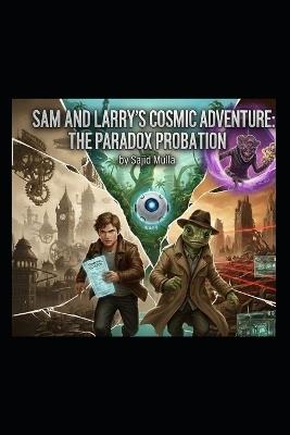 Sam and Larry's Cosmic Adventure: The Paradox Probation - Sajid Mulla - cover
