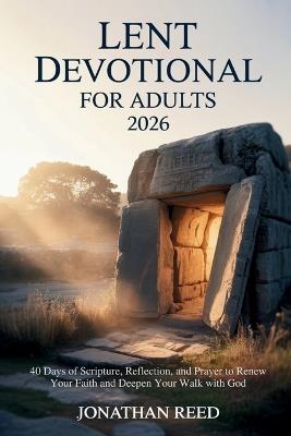 Lent Devotional for Adults 2026: 40 Days of Scripture, Reflection, and Prayer to Renew Your Faith and Deepen Your Walk with God - Jonathan Reed - cover
