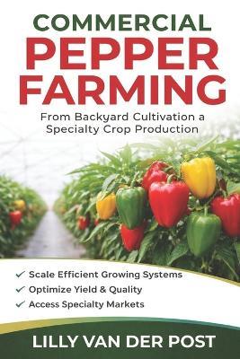 Commercial Pepper Farming: From Backyard Cultivation to Specialty Crop Production - Lilly Van Der Post - cover