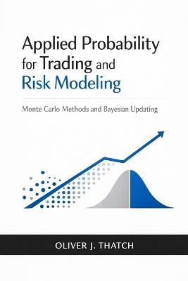 Applied Probability for Trading and Risk Modeling: Monte Carlo Methods and Bayesian Updating - Oliver J Thatch - cover