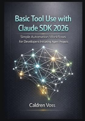 Basic Tool Use with Claude SDK 2026: Simple Automation Workflows for Developers Initiating Agent Projects - Caldren Voss - cover