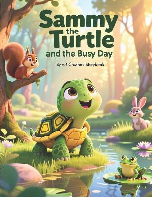 Sammy the Turtle and the Busy Day: A Heartwarming Picture Book About Slowing Down, Mindfulness, and Enjoying Each Moment for Kids Ages 3-7 - Art Creators - cover
