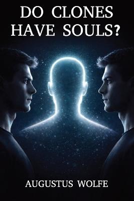 Do Clones Have Souls?: A Philosophical Case File with No Final Verdict - Augustus Wolfe - cover