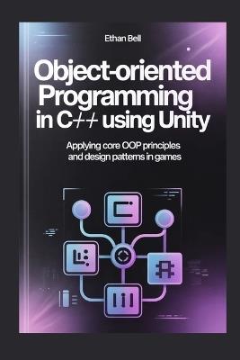 Object-Oriented Programming in C# Using Unity: Applying Core OOP Principles and Design Patterns in Games - Ethan Bell - cover