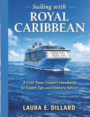 Sailing with Royal Caribbean: A First-Time Cruiser's Handbook for Expert Tips and Itinerary Advice - Laura E Dillard - cover
