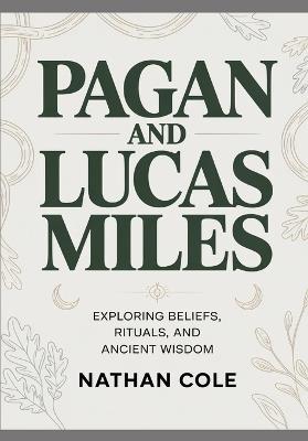 PAGAN AND Lucas Miles: Exploring Beliefs, Rituals, and Ancient Wisdom - Nate Cole - cover