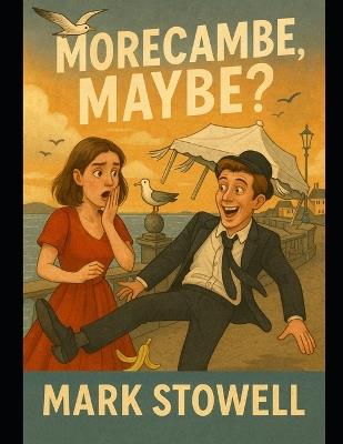Morecambe, Maybe? - Mark Stowell - cover