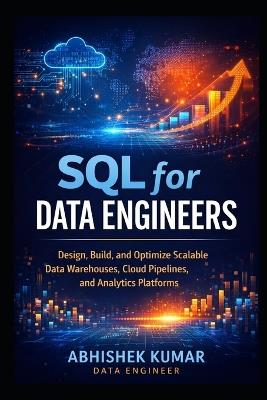 Modern SQL for Data Engineering: Design, Build, and Optimize Scalable Data Warehouses, Cloud Pipelines, and Analytics Platforms - Abhishek Kumar - cover