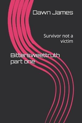 Bittersweettruth part one: Survivor not a victim - Dawn James - cover