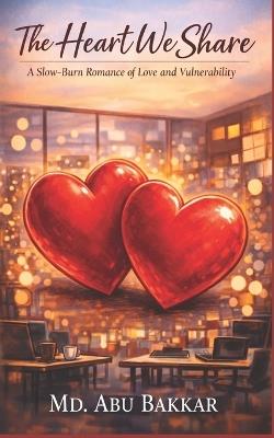 The Heart We Share: A Slow-Burn Romance of Love and Vulnerability - MD Abu Bakkar - cover