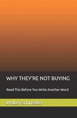 Why They're Not Buying: Read This Before You Write Another Word - Walter Schnecker - cover