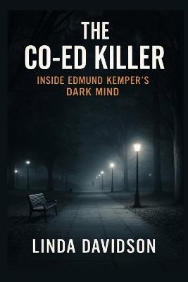 The Co-Ed Killer: Inside Edmund Kemper's Dark Mind - Linda Davidson - cover
