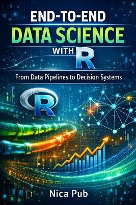 END-TO-END DATA SCIENCE WITH R From Data Pipelines to Decision Systems - Nica Pub - cover
