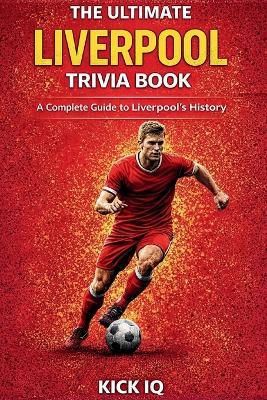 The Ultimate Liverpool Trivia Book: A Complete Guide to Liverpool History with 150+ Challenging Questions - Kick Iq - cover