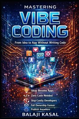Mastering Vibe Coding: From Idea to App Without Writing Code - Balaji Kasal - cover