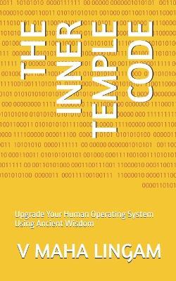 The Inner Temple Code: Upgrade Your Human Operating System Using Ancient Wisdom - V Mahalingam - cover