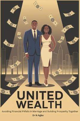 United Wealth: Avoiding Financial Pitfalls in Marriage and Building Prosperity Together - Ik Agbo - cover