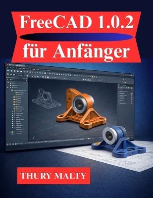 FreeCAD 1.0.2 für Anfänger: Ein klarer und strukturierter Leitfaden für 3D-Modellierung und -Design - Thury Malty - cover
