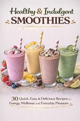 Healthy & Indulgent SMOOTHIES: 30 Quick, Easy & Delicious Recipes for Energy, Wellness and Everyday Pleasure - Larosa - cover