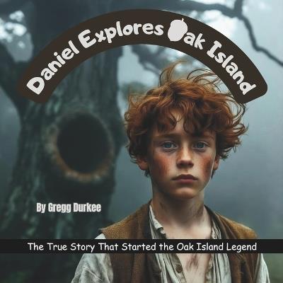 Daniel Explores Oak Island: The True Story That Started the Oak Island Legend - Gregg Durkee - cover