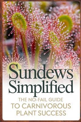Sundews Simplified: The No-Fail Guide to Carnivorous Plant Success - Calder Voss - cover