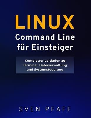 Linux Command Line Meistern für Einsteiger: Essentielle Befehle mit praktischen Beispielen für alltägliche Aufgaben lernen - Sven Pfaff - cover