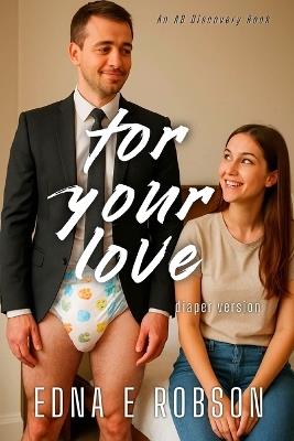 For Your Love (diaper version): An ABDL diaper story - Michael Bent,Edna E Robson - cover