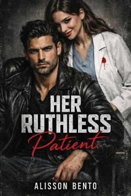 Her Ruthless Patient: A Dark Mafia Medical Romance - Alisson Bento - cover