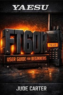 Yaesu FT 60r User Guide for Beginners - Jude Carter - cover