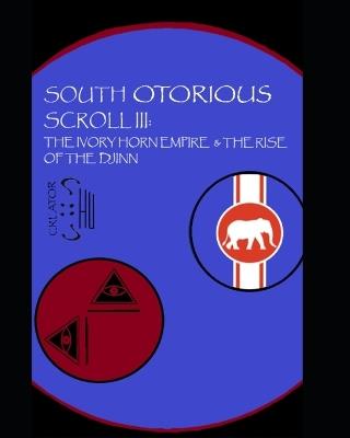 South Otorious Scroll III: The Ivory Horn Empire & the Rise of the Djinn - Kyle Sheumaker - cover