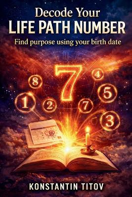 Decode Your Life Path Number: Find purpose using your birth date - Konstantin Titov - cover