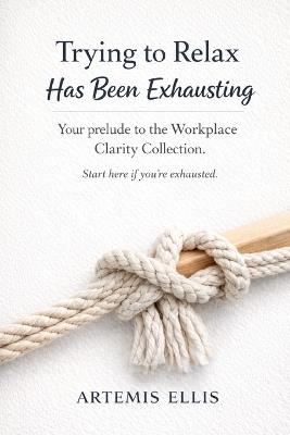 Trying to Relax Has Been Exhausting: Manifesting Pura Vida Meets Hygge Without Making Your Life Feel Like Homework - Artemis Ellis - cover