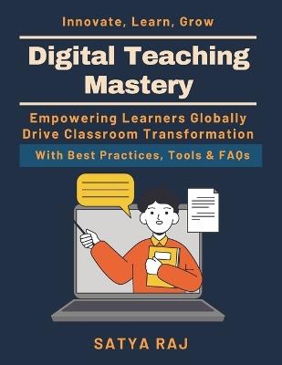 Digital Teaching Mastery: How Tech Shapes Future Learning EdTech Trends 2023 Future of Digital Education eLearning and Tech Tools Lifelong Digital Learning Digital Skills for Educators - Satya Raj - cover