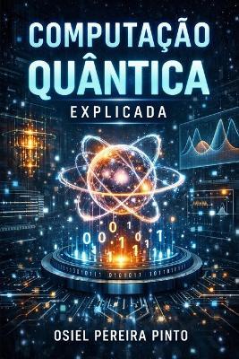 Computação Quântica Explicada - Osiel Pinto - cover