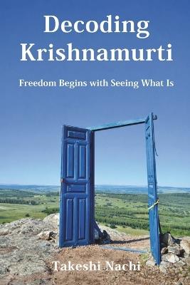 Decoding Krishnamurti: Freedom Begins with Seeing What Is - Takeshi Nachi - cover